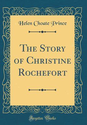 Download The Story of Christine Rochefort (Classic Reprint) - Helen Choate Pratt Prince | ePub