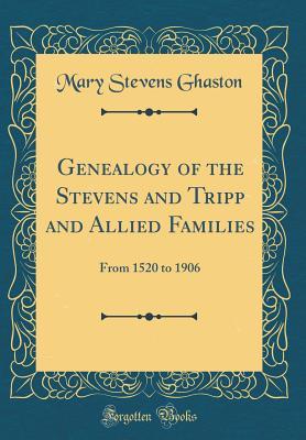 Read Genealogy of the Stevens and Tripp and Allied Families: From 1520 to 1906 (Classic Reprint) - Mary Stevens Ghaston file in ePub