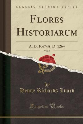 Read Flores Historiarum, Vol. 2: A. D. 1067-A. D. 1264 (Classic Reprint) - Henry Richards Luard file in ePub