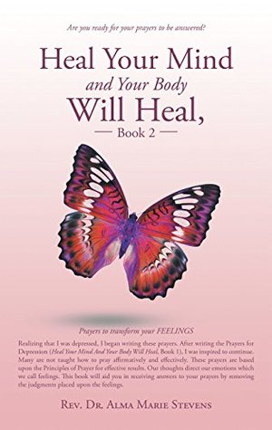 Download Heal Your Mind and Your Body Will Heal, Book 2: Prayers to Transform Your Feelings - Dr. Alma Marie Stevens file in ePub