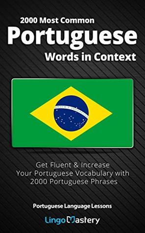 Read 2000 Most Common Portuguese Words in Context: Get Fluent & Increase Your Portuguese Vocabulary with 2000 Portuguese Phrases (Portuguese Language Lessons) - Lingo Mastery file in ePub