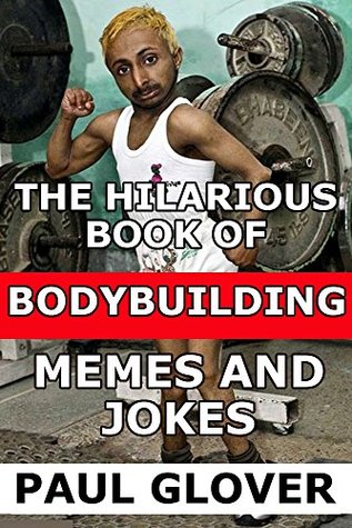Read Online The Hilarious Book Of Bodybuilding Memes And Jokes - Terry Dolan | PDF