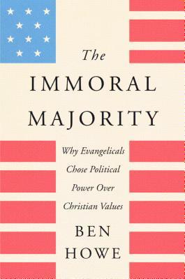 Download The Immoral Majority: Why Evangelicals Chose Political Power Over Christian Values - Ben Howe | PDF