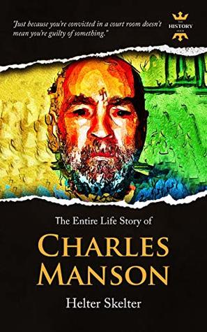 Read Online CHARLES MANSON: Helter Skelter. The Entire Life Story (True Crime Biographies Book 2) - The History Hour file in PDF