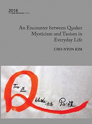 Download An Encounter Between Quaker Mysticism and Taoism in Everyday Life (James Backhouse Lecture Book 18) - Cho-Nyon Kim | PDF