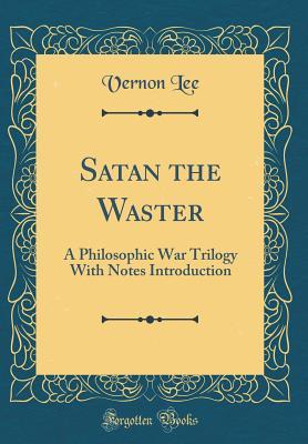 Read Satan the Waster: A Philosophic War Trilogy with Notes Introduction (Classic Reprint) - Vernon Lee file in ePub