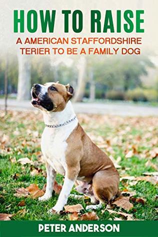 Full Download How to rasie a american staffordshire terier to be family dog: History, Characteristics,Temperament,Health,Care,Traning,Education - Peter Anderson file in PDF