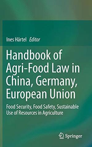 Full Download Handbook of Agri-Food Law in China, Germany, European Union: Food Security, Food Safety, Sustainable Use of Resources in Agriculture - Ines Härtel | ePub