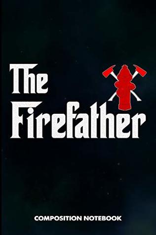 Read Online The FireFather: Composition Notebook, funny Birthday Journal for Firefighting Rescuers, Firemen to write on - M. Shafiq | PDF