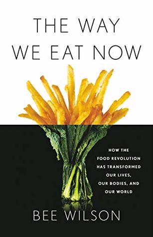 Download The Way We Eat Now: How the Food Revolution Has Transformed Our Lives, Our Bodies, and Our World - Bee Wilson file in ePub