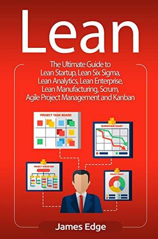Read Online Lean: The Ultimate Guide to Lean Startup, Lean Six Sigma, Lean Analytics, Lean Enterprise, Lean Manufacturing, Scrum, Agile Project Management and Kanban - James Edge | ePub