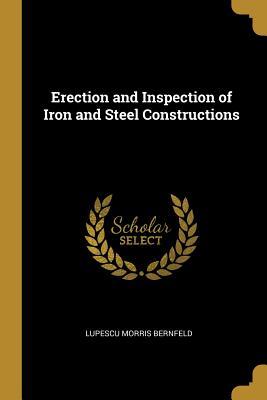 Read Online Erection and Inspection of Iron and Steel Constructions - Lupescu Morris Bernfeld | ePub