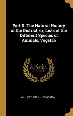 Full Download Part II. the Natural History of the District; Or, Lists of the Different Species of Animals, Vegetab - William Turton | ePub