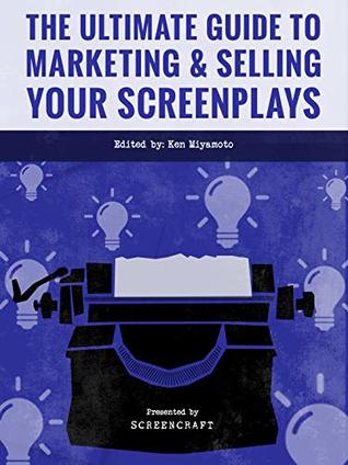 Read Online The Ultimate Guide to Marketing and Selling Your Screenplays (ScreenCraft) - Ken Miyamoto file in PDF