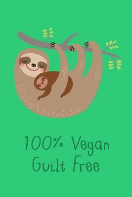 Read Online 100% Vegan Guilt Free: Sloth Journal to Write in for Vegans / 100 Lined Pages / 6x9 Daily Diary / Unique Notebook with a Sloth Cover - Happy Sloths Journals file in PDF