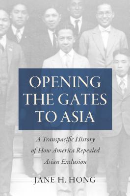 Download Opening the Gates to Asia: A Transpacific History of How America Repealed Asian Exclusion - Jane H. Hong file in ePub