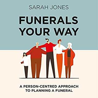 Full Download Funerals Your Way: A Person Centred Approach to Planning a Funeral - Sarah Jones file in ePub