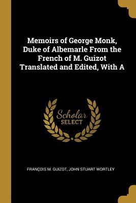 Download Memoirs of George Monk, Duke of Albemarle from the French of M. Guizot Translated and Edited, with a - François Guizot | ePub