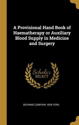 Read A Provisional Hand Book of Haematherapy or Auxiliary Blood Supply in Medicine and Surgery - New York Bovinine Company file in PDF