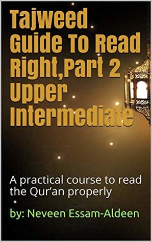 Read Tajweed Guide To Read Right,Part 2 Upper Intermediate: A practical course to read the Qur’an properly - by: Neveen Essam-Aldeen | PDF