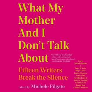 Read Online What My Mother and I Don't Talk about: Fifteen Writers Break the Silence - Michele Filgate file in PDF