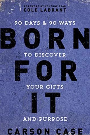 Download Born For It: 90 Days and 90 Ways to Discover Your Gifts and Purpose - Carson Case | ePub