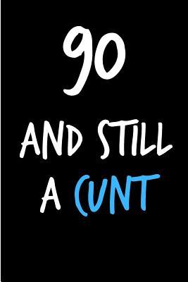 Read 90 and Still a Cunt: Funny Gag Birthday Notebook - Cheeky Naughty Gag Joke Journal for Him/Friend/Dad/Husband/Brother/Son - Sarcastic Dirty Banter Occasion Blank Book (Unique Gift Alternative to Greeting Card) -  file in ePub