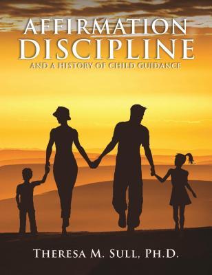 Full Download Affirmation Discipline: And a History of Child Guidance - Theresa M Sull file in ePub