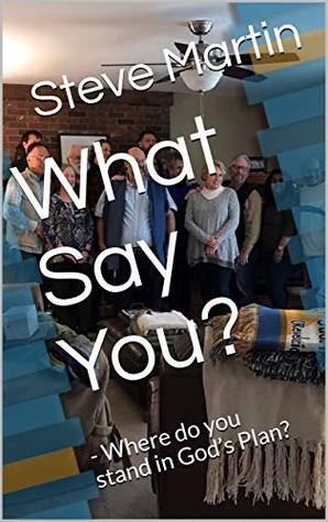 Read What Say You?: - Where do you stand in God’s Plan? - Steve Martin file in PDF