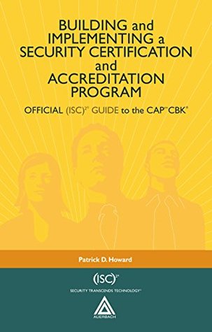 Full Download Building and Implementing a Security Certification and Accreditation Program: OFFICIAL (ISC)2 GUIDE to the CAPcm CBK ((ISC)2 Press) - Patrick D. Howard | ePub