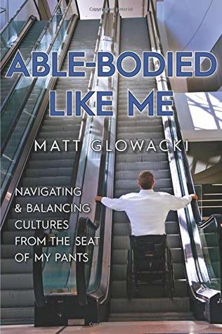 Read Able-Bodied Like Me: Navigating & balancing cultures from the seat of my pants - Matt Glowacki | ePub