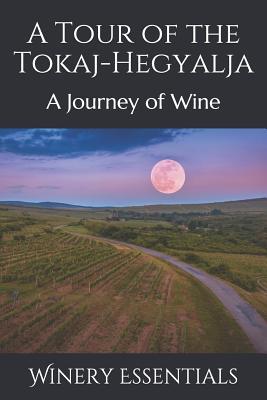 Full Download A Tour of the Tokaj-Hegyalja: A Journey of Wine - Winery Essentials file in ePub