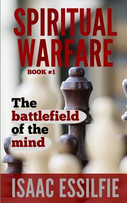 Read Online Spiritual Warfare: The battlefield of the mind - Isaac Essilfie file in ePub