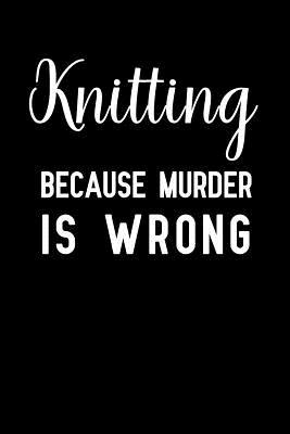 Read Online Knitting Because Murder Is Wrong: Notebook to Write in for Mother's Day, Mother's day Knitting gifts, Knitting journal, Knitting notebook, Knitting mom gifts -  | ePub