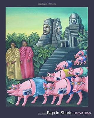 Read Pigs in Shorts: A Parody of tourism and stupid travelling in groups - Harriet Clark | ePub