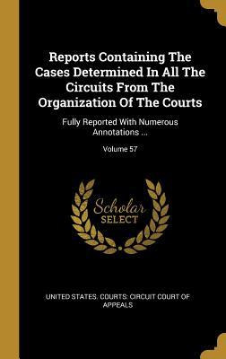 Full Download Reports Containing The Cases Determined In All The Circuits From The Organization Of The Courts: Fully Reported With Numerous Annotations ; Volume 57 - United States Courts Circuit Court of file in ePub