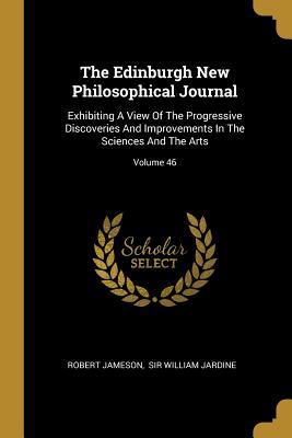 Read Online The Edinburgh New Philosophical Journal: Exhibiting A View Of The Progressive Discoveries And Improvements In The Sciences And The Arts; Volume 46 - Robert Jameson | PDF