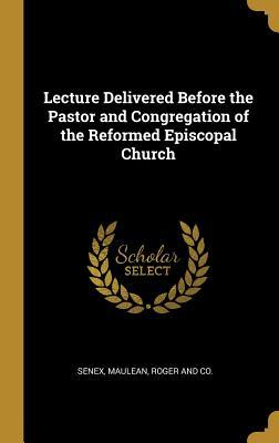 Download Lecture Delivered Before the Pastor and Congregation of the Reformed Episcopal Church - Senex | PDF