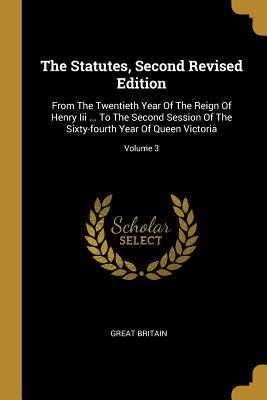 Read The Statutes, Second Revised Edition: From The Twentieth Year Of The Reign Of Henry Iii  To The Second Session Of The Sixty-fourth Year Of Queen Victoria; Volume 3 - Great Britain | PDF