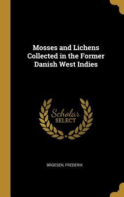 Full Download Mosses and Lichens Collected in the Former Danish West Indies - Brgesen Frederik file in ePub
