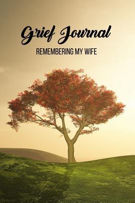 Read Online Grief Journal remembering my wife: 6x9 travel size grief journal with guided writing prompts to cope with grief and honor your loved ones with your thoughts and memories. - Max Pleasado file in PDF