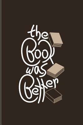 Full Download The Book Was Better: Funny Reading Quote Journal For Nerds, Classic Literature, Library, Poetry, Science Fiction, Series, Novels & Writing Fans - 6x9 - 100 Blank Lined Pages - Yeoys Bookworm | ePub