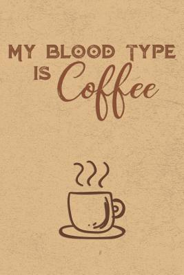 Read My Blood Type Is Coffee: Blank Journal Notebook with Lined Pages for All The Morning or Any Time Java Thoughts for Writing, Drawing and Keeping Track of All The Things a Coffee Drinker Needs or Wants to Write Down - Simply Life file in ePub