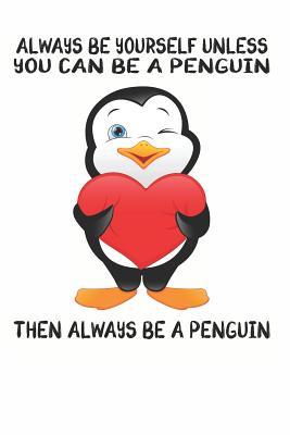 Read Always Be Yourself Unless You Can Be A Penguins Then Always Be A Penguins: Cute Penguins Lovers Journal / Notebook / Diary / Birthday Gift (6x9 - 110 Blank Lined Pages) -  | PDF