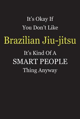 Read It's Okay If You Don't Like Brazilian Jiu-jitsu It's Kind Of A Smart People Thing Anyway: Blank Lined Notebook Journal Gift Idea - Smartiyay Publishing file in ePub