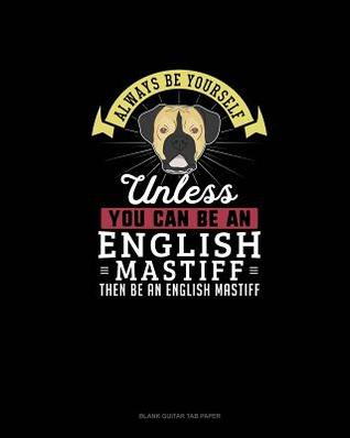 Full Download Always Be Yourself Unless You Can Be An English Mastiff Then Be An English Mastiff: Blank Guitar Tab Paper - Blue Cloud Novelty | ePub