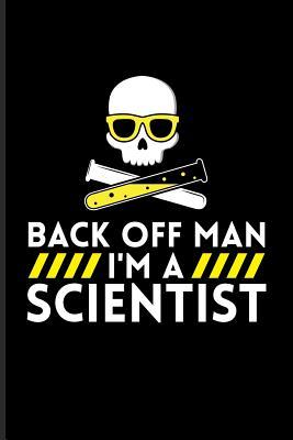 Read Online Back Off Man I'm A Scientist: Funny Chemistry Quote Journal For Teachers, Students, Laboratory, Nerds, Geeks & Scientific Humor Fans - 6x9 - 100 Blank Lined Pages - Yeoys Science file in ePub
