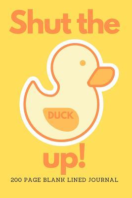Full Download Shut The Duck Up 200 Page Blank Lined Journal - Tarshish Kumar | PDF