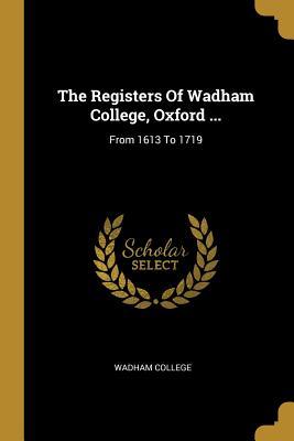 Download The Registers Of Wadham College, Oxford : From 1613 To 1719 - Wadham College | ePub