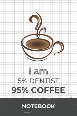 Read Online I am 5% Dentist 95% Coffee Notebook: Funny Dentist Coffee Journal with 110 Blank Lined Pages / Planner / Career / Co-Worker / Job Gift (6 x 9 inches in size) -  | PDF